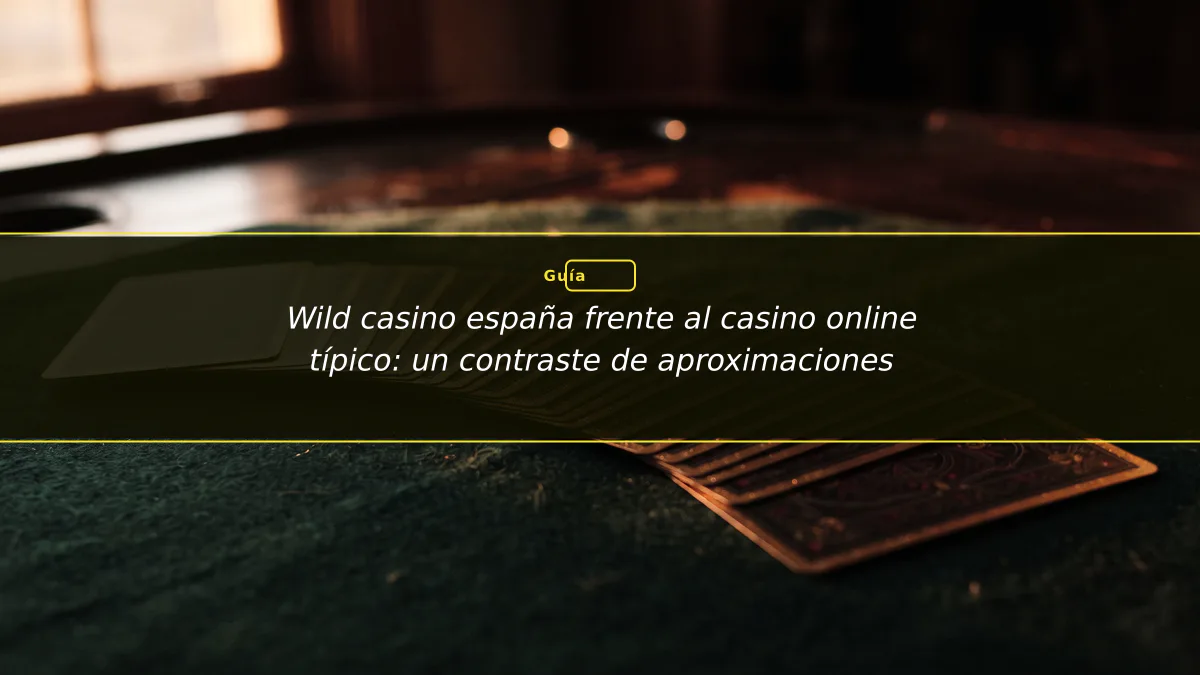 Wild casino españa frente al casino online típico: un contraste de aproximaciones