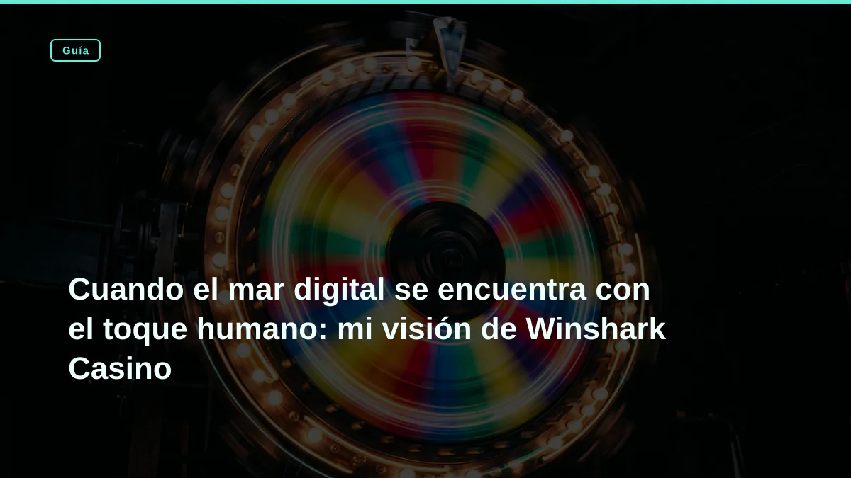 Cuando el mar digital se encuentra con el toque humano: mi visión de Winshark Casino