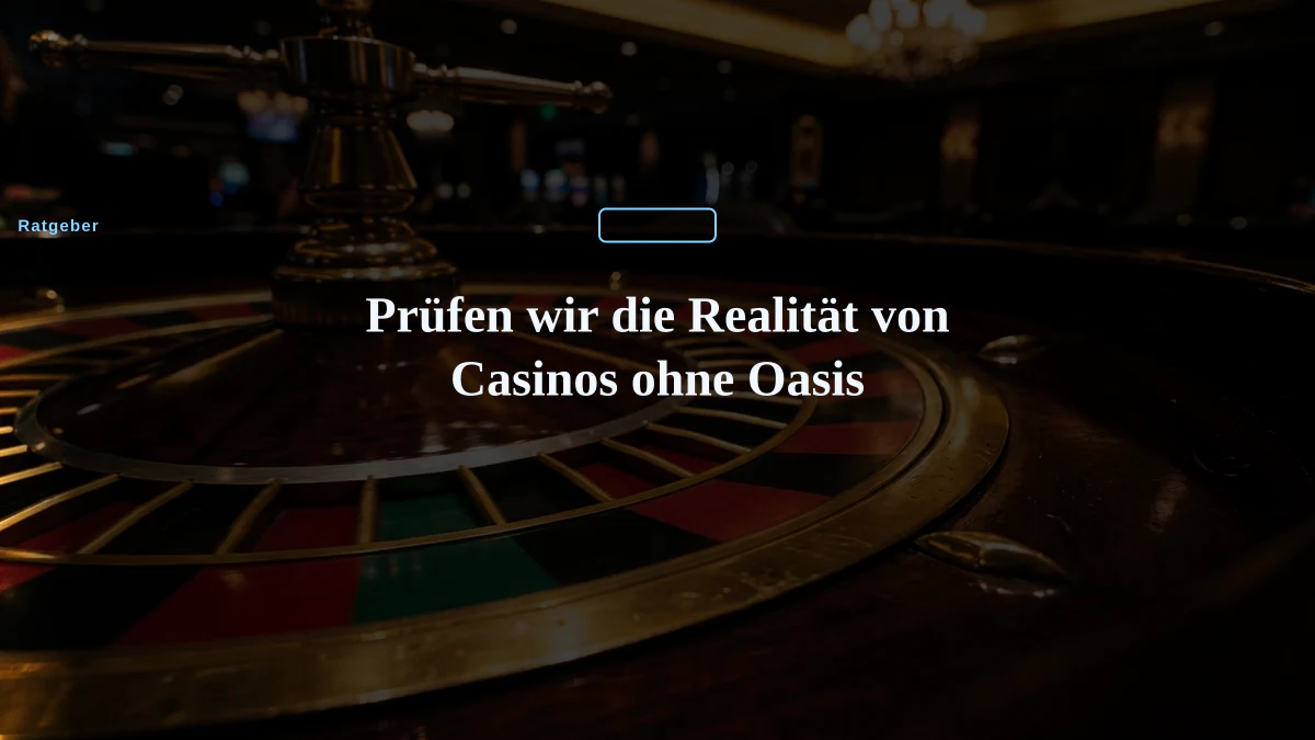 Prüfen wir die Realität von Casinos ohne Oasis