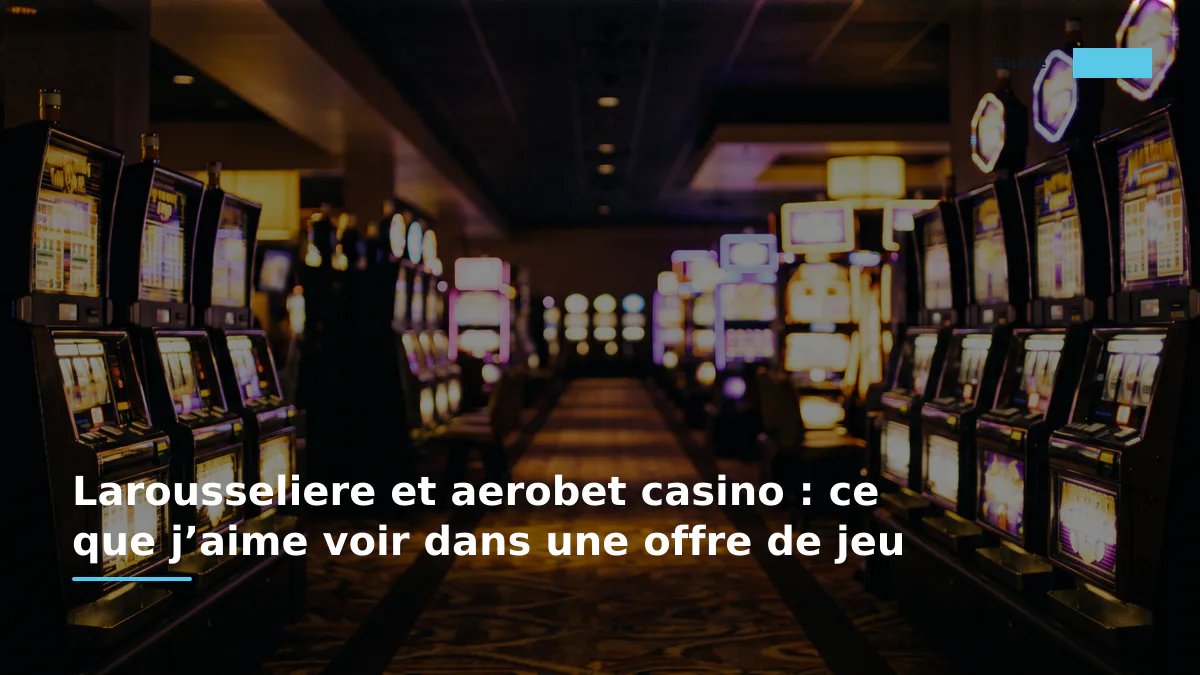 Larousseliere et aerobet casino : ce que j’aime voir dans une offre de jeu
