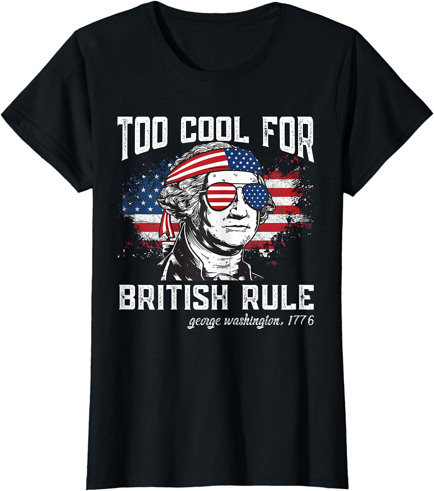 Too Cool For British Rule George Washington 1776 Gift Ladies’ Crewneck T-Shirt