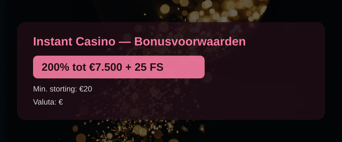 Instant Casino — Bonusvoorwaarden: 200% tot €7.500 + 25 FS