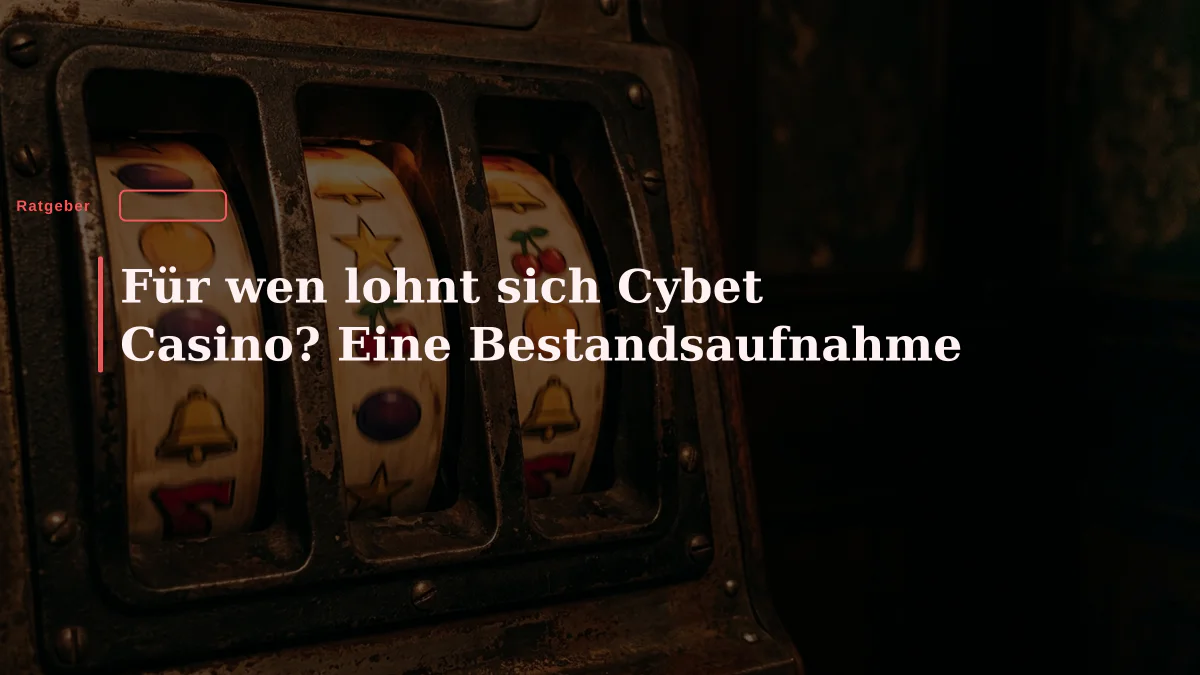 Für wen lohnt sich Cybet Casino? Eine Bestandsaufnahme