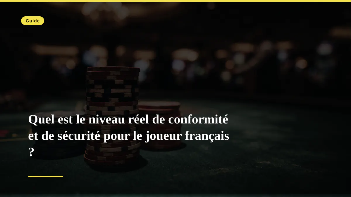 Quel est le niveau réel de conformité et de sécurité pour le joueur français ?