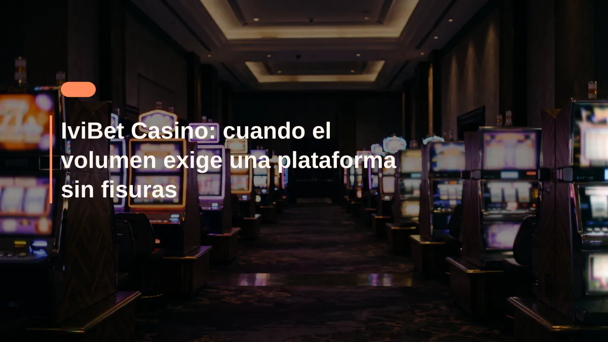 IviBet Casino: cuando el volumen exige una plataforma sin fisuras