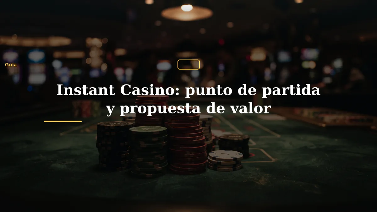Instant Casino: punto de partida y propuesta de valor