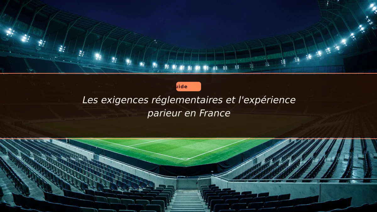 Les exigences réglementaires et l'expérience parieur en France