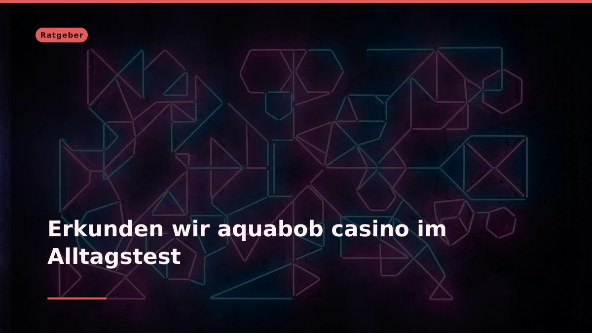 Erkunden wir aquabob casino im Alltagstest