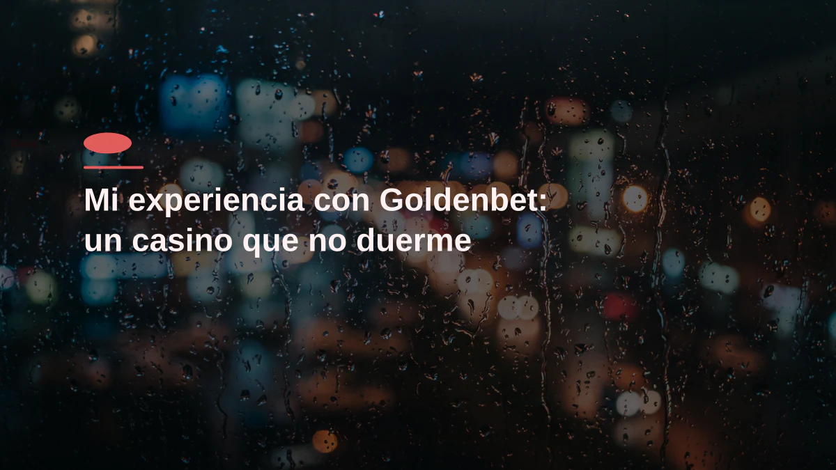 Mi experiencia con Goldenbet: un casino que no duerme