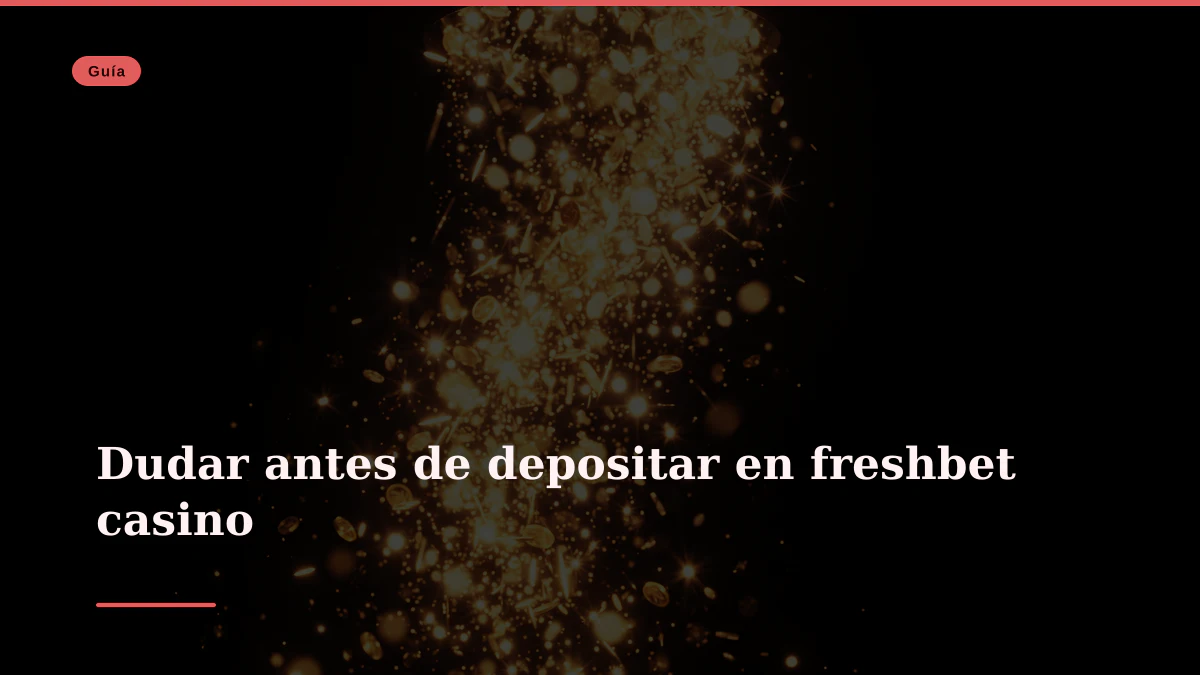 Dudar antes de depositar en freshbet casino
