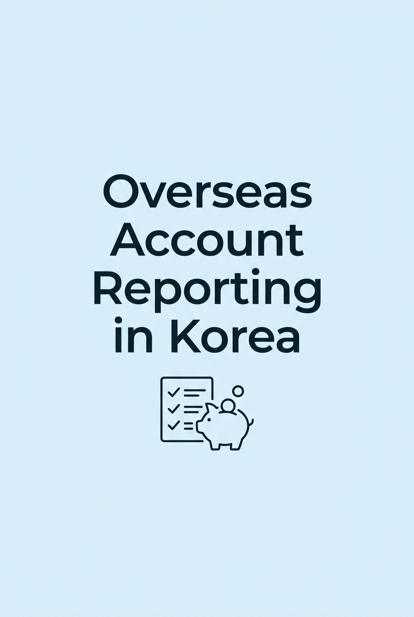 South Korea overseas account reporting checklist for foreign residents