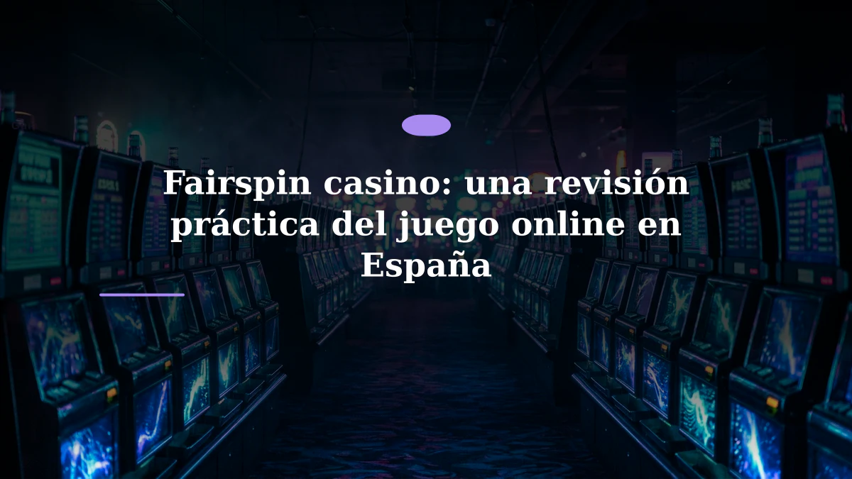 Fairspin casino: una revisión práctica del juego online en España