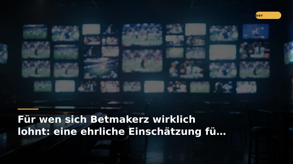 Für wen sich Betmakerz wirklich lohnt: eine ehrliche Einschätzung für den kleinen Geldbeutel