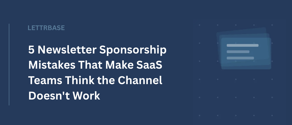 5 Newsletter Sponsorship Mistakes That Make SaaS Teams Think the Channel Doesn't Work