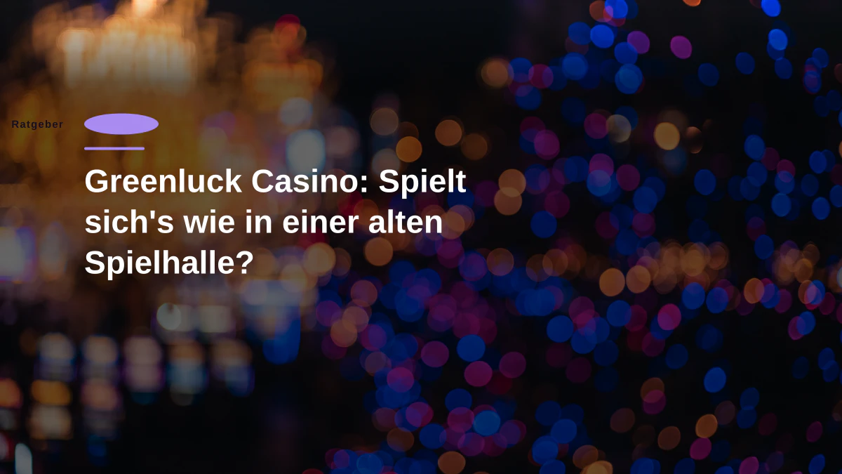 Greenluck Casino: Spielt sich's wie in einer alten Spielhalle?