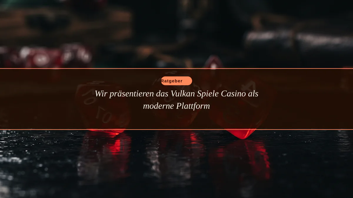 Wir präsentieren das Vulkan Spiele Casino als moderne Plattform