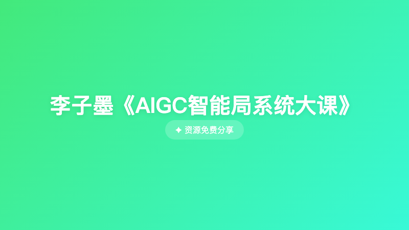 李子墨《AIGC智能局系统大课》