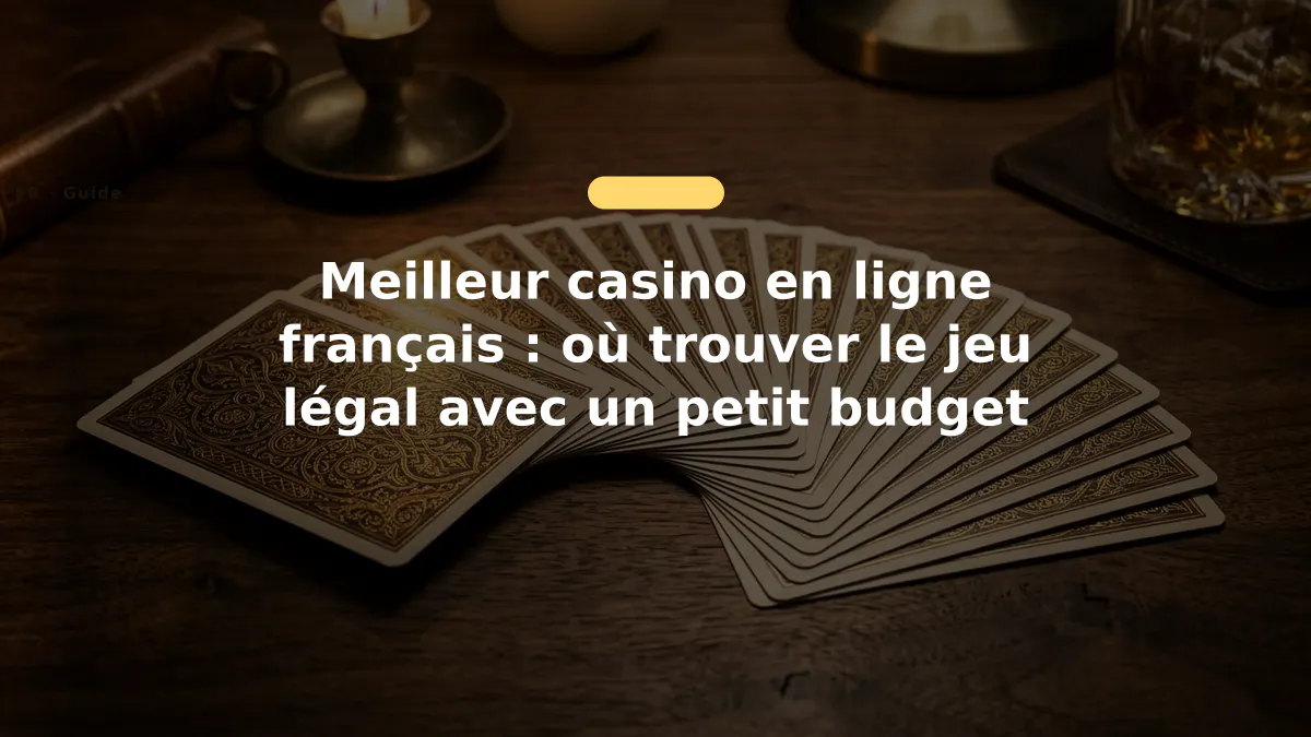Meilleur casino en ligne français : où trouver le jeu légal avec un petit budget