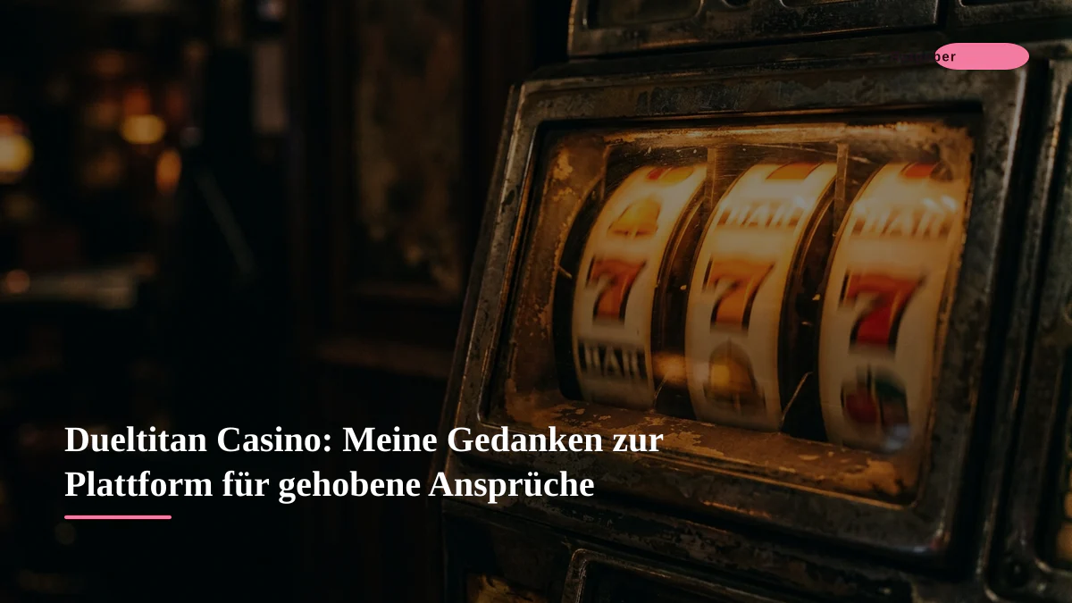 Dueltitan Casino: Meine Gedanken zur Plattform für gehobene Ansprüche