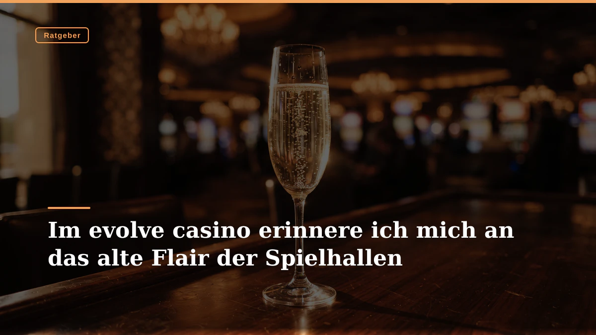 Im evolve casino erinnere ich mich an das alte Flair der Spielhallen