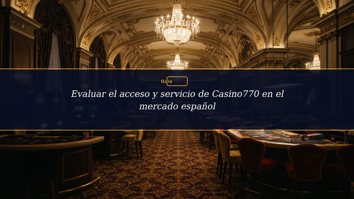 Evaluar el acceso y servicio de Casino770 en el mercado español