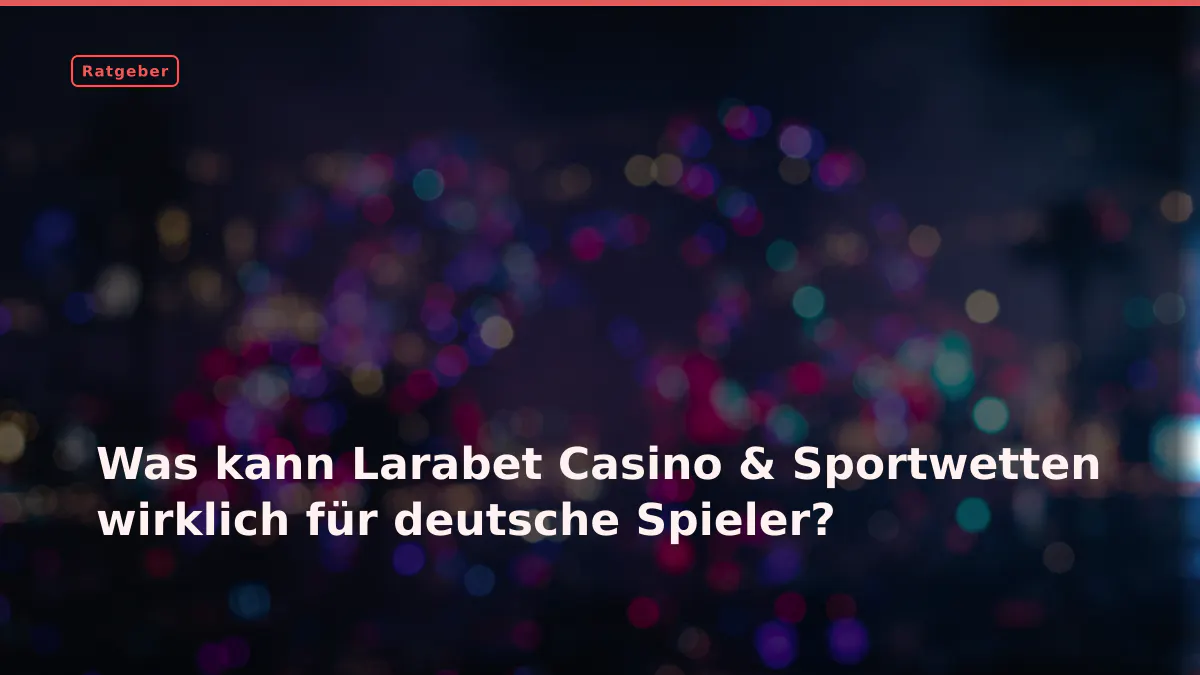 Was kann Larabet Casino & Sportwetten wirklich für deutsche Spieler?