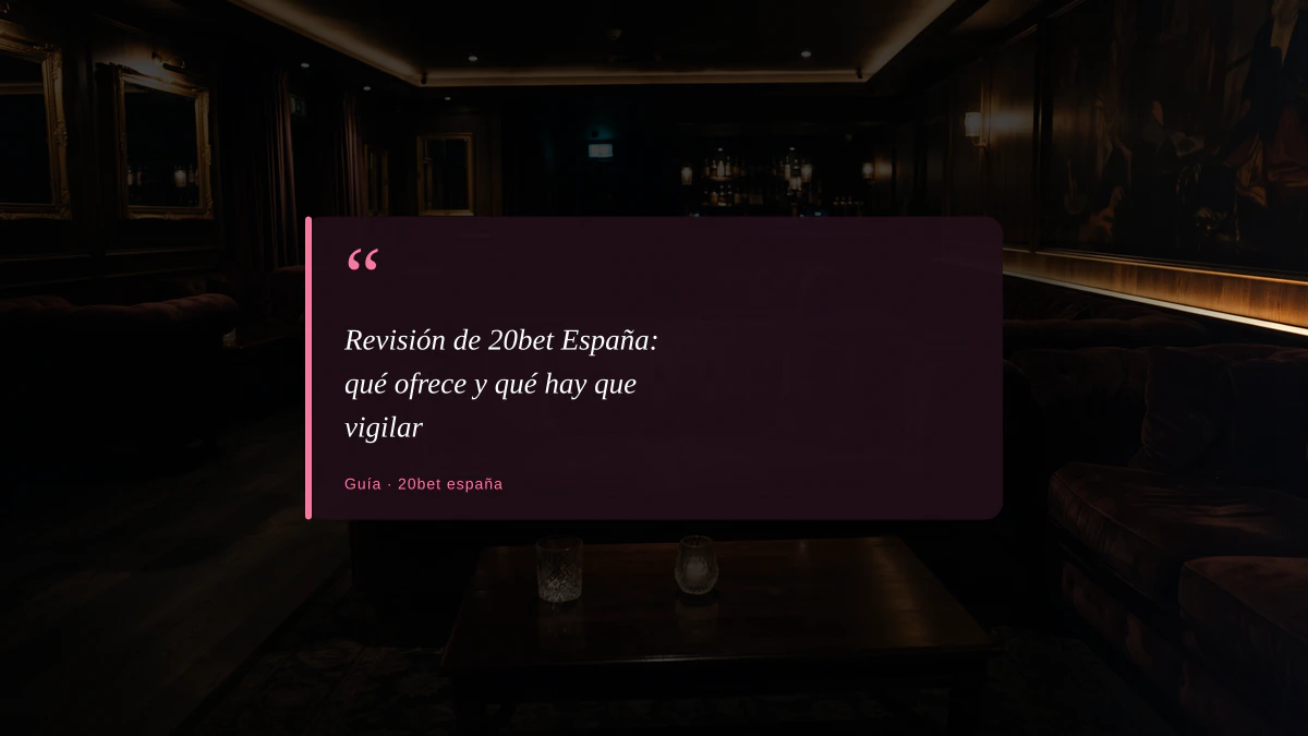 Revisión de 20bet España: qué ofrece y qué hay que vigilar