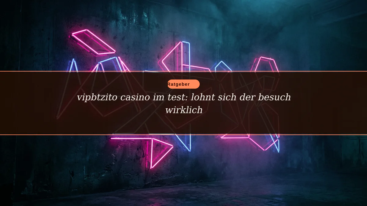 vipbtzito casino im test: lohnt sich der besuch wirklich