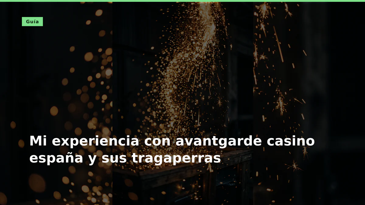 Mi experiencia con avantgarde casino españa y sus tragaperras