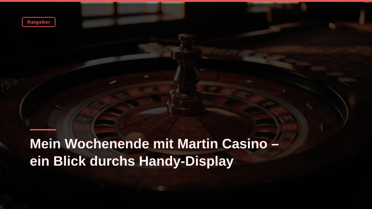 Mein Wochenende mit Martin Casino – ein Blick durchs Handy-Display