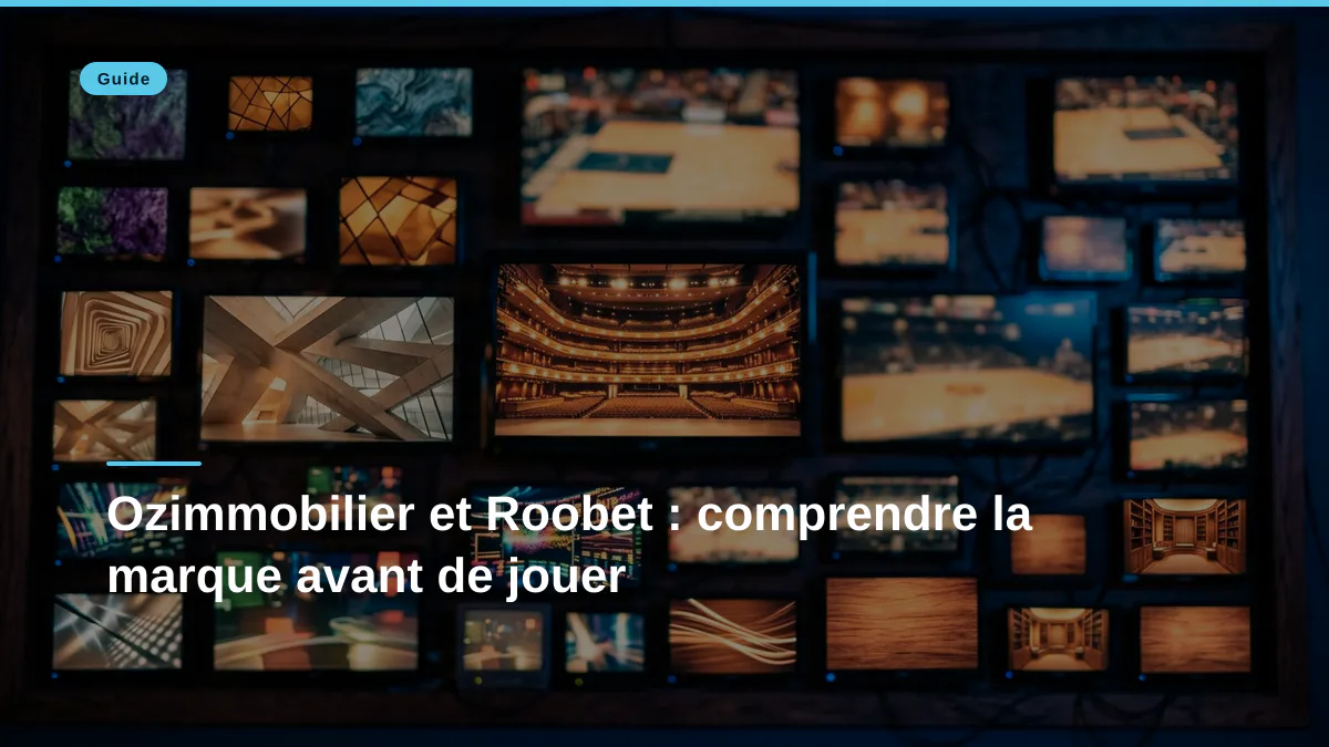 Ozimmobilier et Roobet : comprendre la marque avant de jouer