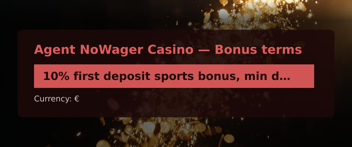 Agent NoWager Casino — Bonus terms: 10% first deposit sports bonus, min dep. €20