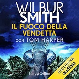 Wilbur Smith, Tom Harper – Il fuoco della vendetta (2020) (mp3 – 128 kbps)