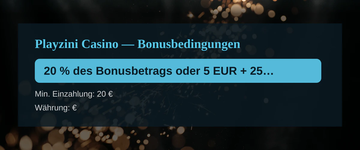 Playzini Casino — Bonusbedingungen: 20 % des Bonusbetrags oder 5 EUR + 250 FS
