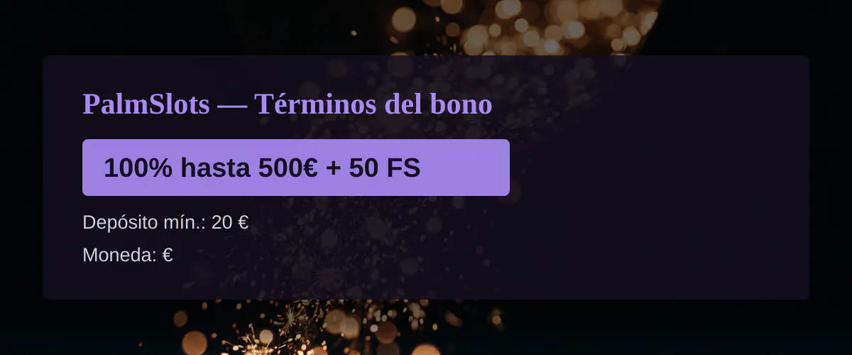 PalmSlots — Términos del bono: 100% hasta 500€ + 50 FS