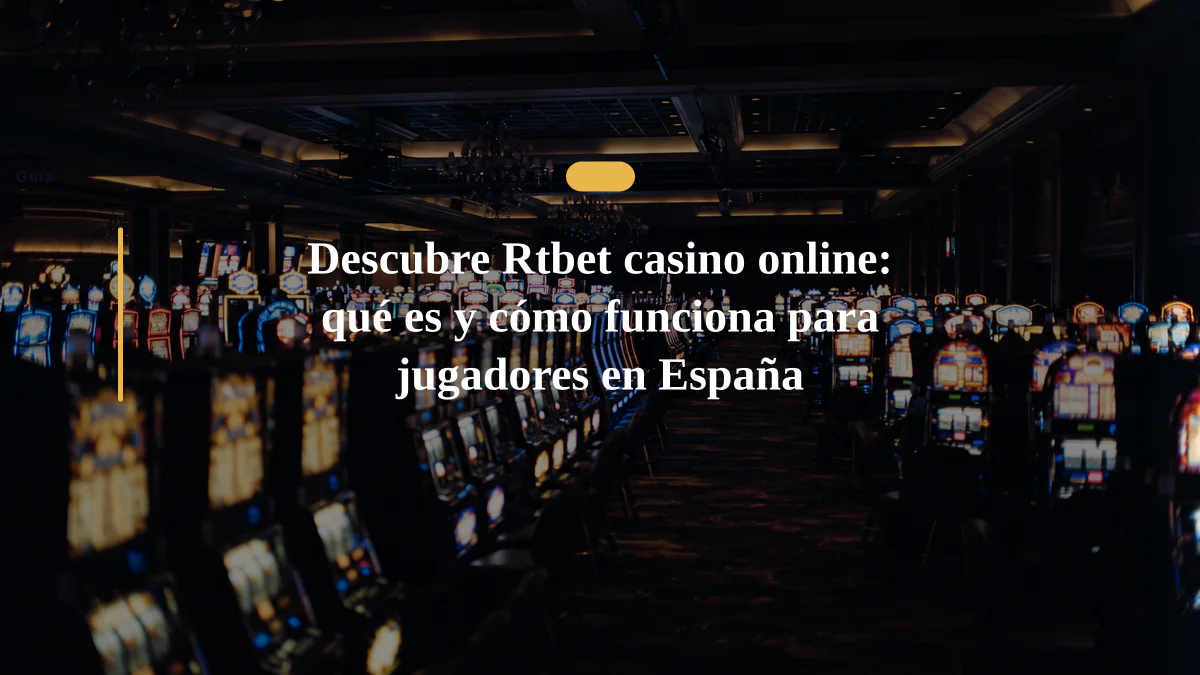 Descubre Rtbet casino online: qué es y cómo funciona para jugadores en España