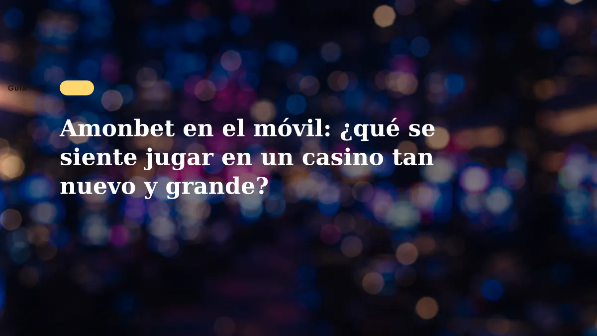 Amonbet en el móvil: ¿qué se siente jugar en un casino tan nuevo y grande?