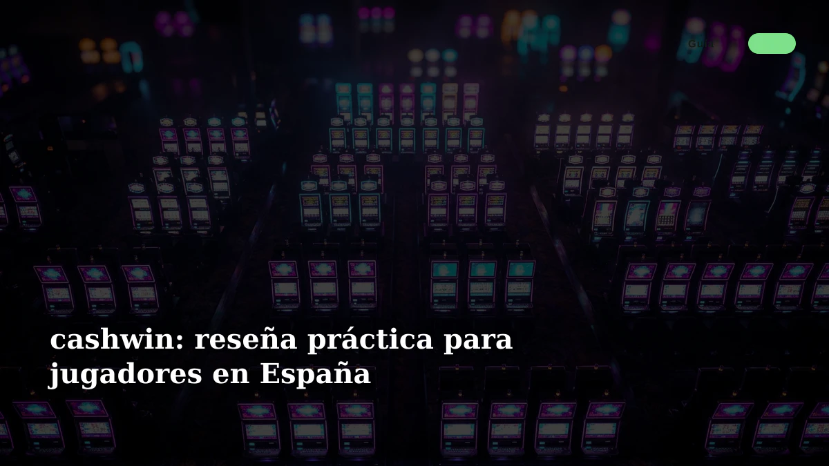 cashwin: reseña práctica para jugadores en España