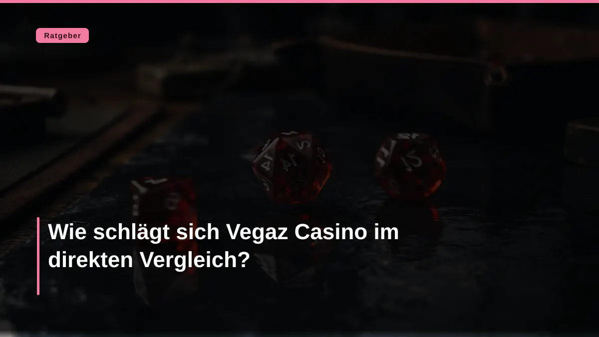 Wie schlägt sich Vegaz Casino im direkten Vergleich?