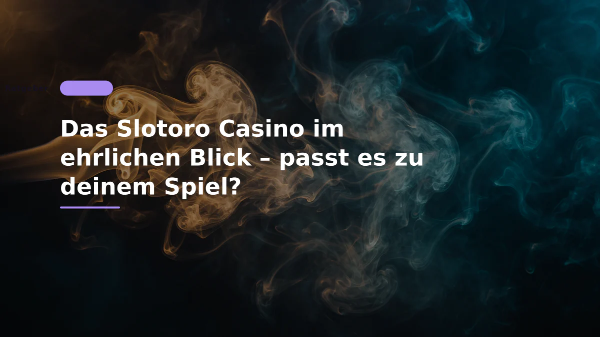 Das Slotoro Casino im ehrlichen Blick – passt es zu deinem Spiel?