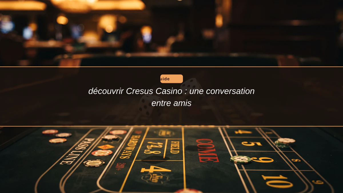 découvrir Cresus Casino : une conversation entre amis