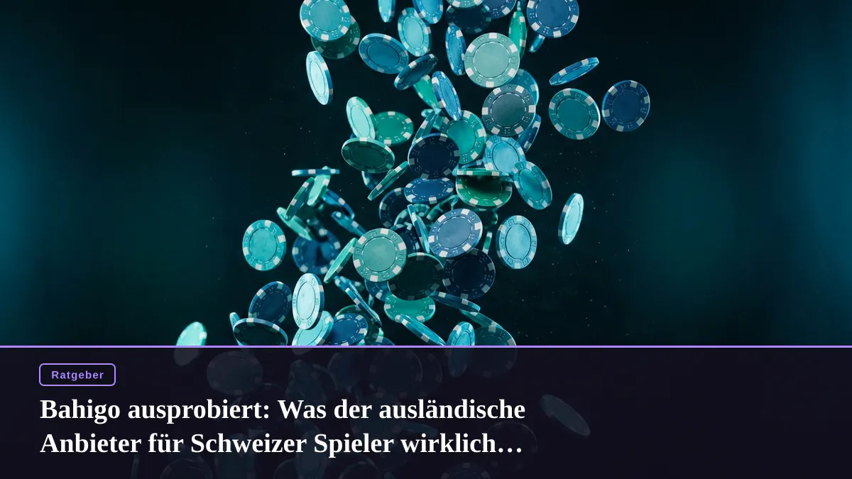 Bahigo ausprobiert: Was der ausländische Anbieter für Schweizer Spieler wirklich bietet