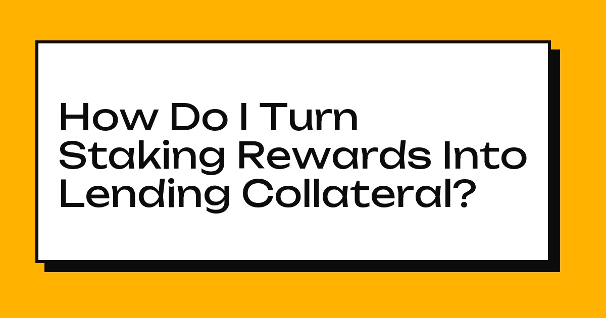 How Do I Turn Staking Rewards Into Lending Collateral?