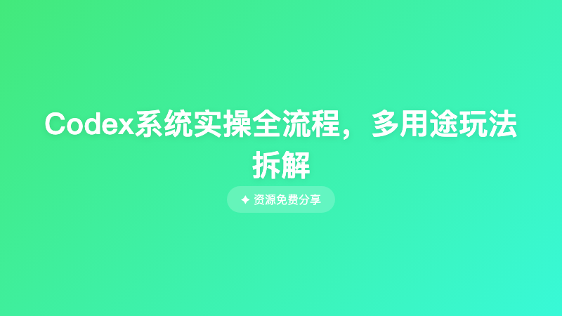 Codex系统实操全流程，多用途玩法拆解