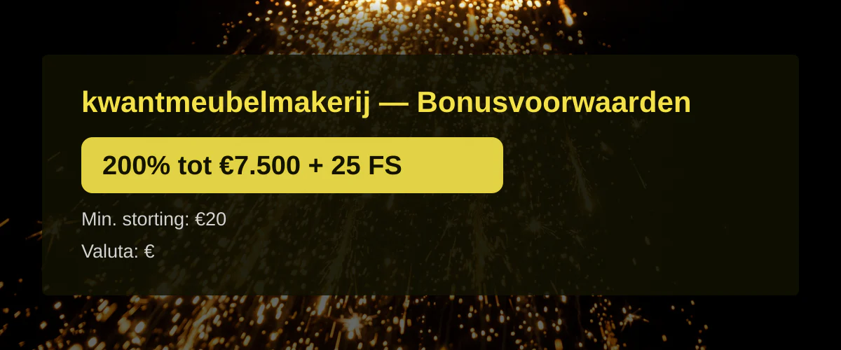 kwantmeubelmakerij — Bonusvoorwaarden: 200% tot €7.500 + 25 FS