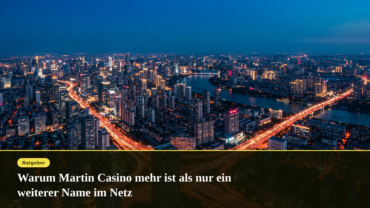 Warum Martin Casino mehr ist als nur ein weiterer Name im Netz
