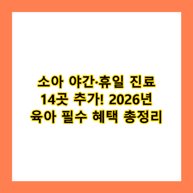 소아 야간·휴일 진료 14곳 추가! 2026년 육아 필수 혜택 총정리