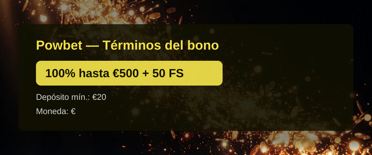 Powbet  Trminos del bono: 100% hasta 500 + 50 FS