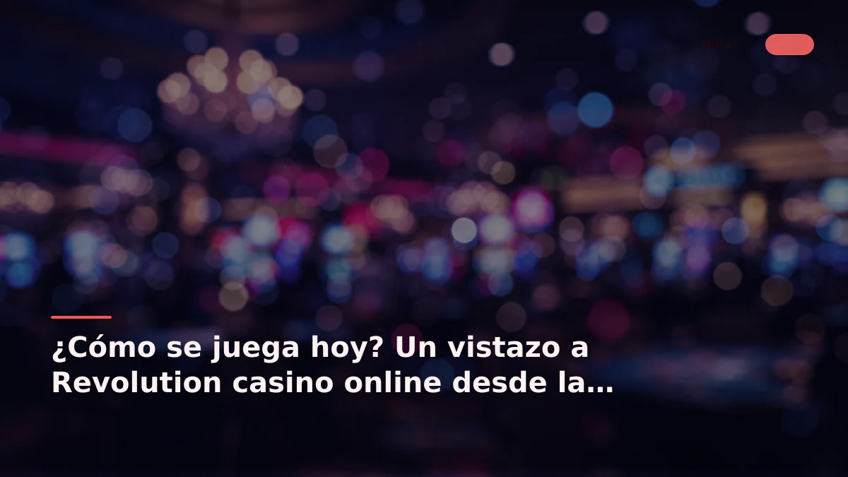 ¿Cómo se juega hoy? Un vistazo a Revolution casino online desde la butaca