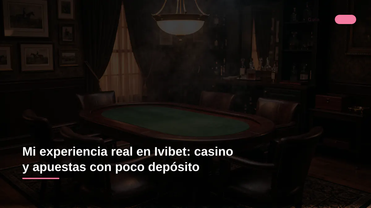 Mi experiencia real en Ivibet: casino y apuestas con poco depósito